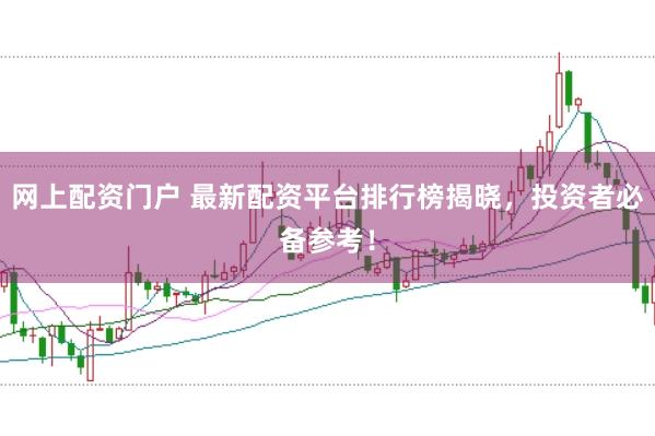 网上配资门户 最新配资平台排行榜揭晓，投资者必备参考！