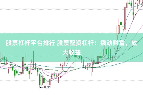 股票杠杆平台排行 股票配资杠杆：撬动财富，放大收益
