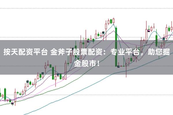 按天配资平台 金斧子股票配资:专业平台,助您掘金股市!