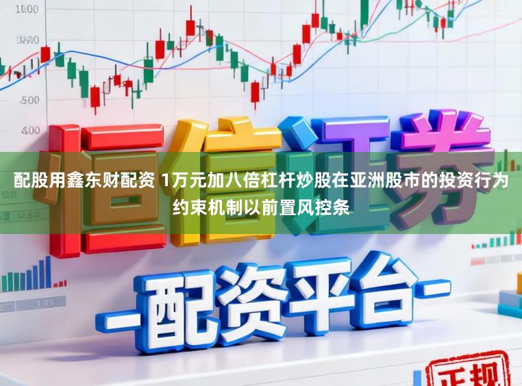 配股用鑫东财配资 1万元加八倍杠杆炒股在亚洲股市的投资行为约束机制以前置风控条