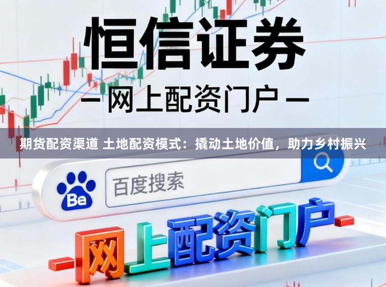 期货配资渠道 土地配资模式:撬动土地价值,助力乡村振兴