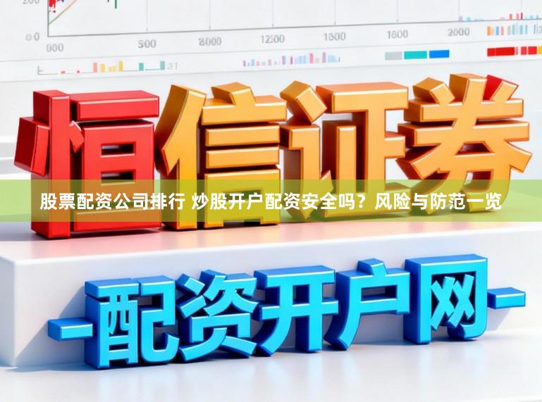 股票配资公司排行 炒股开户配资安全吗？风险与防范一览