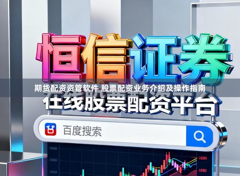 期货配资资管软件 股票配资业务介绍及操作指南