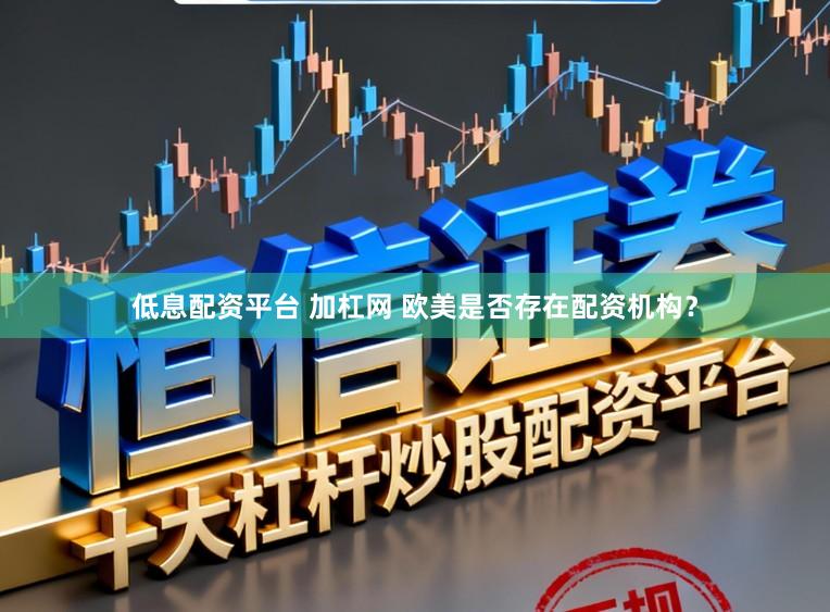 低息配资平台 加杠网 欧美是否存在配资机构？