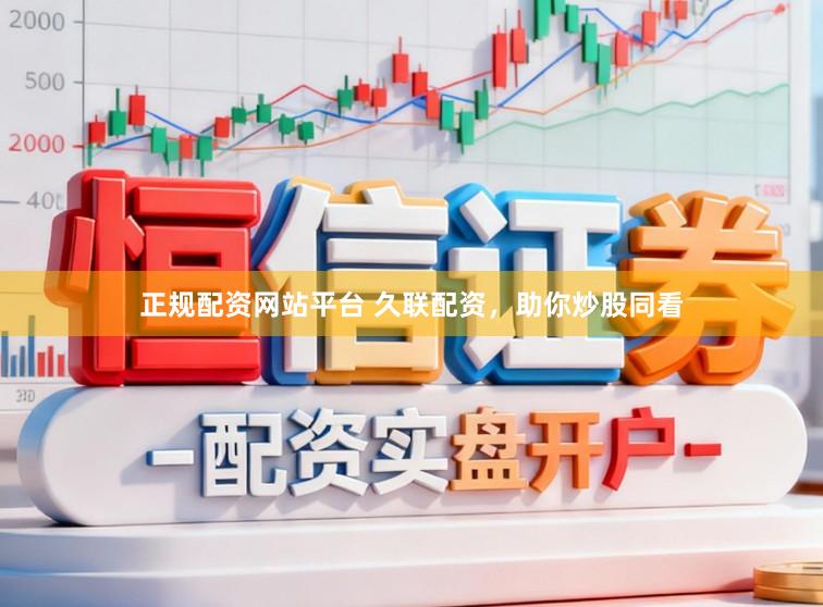 正规配资网站平台 久联配资，助你炒股同看