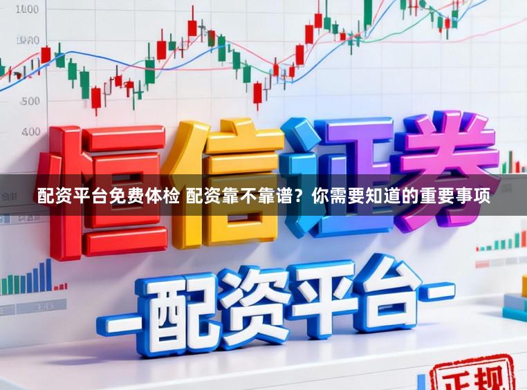 配资平台免费体检 配资靠不靠谱？你需要知道的重要事项