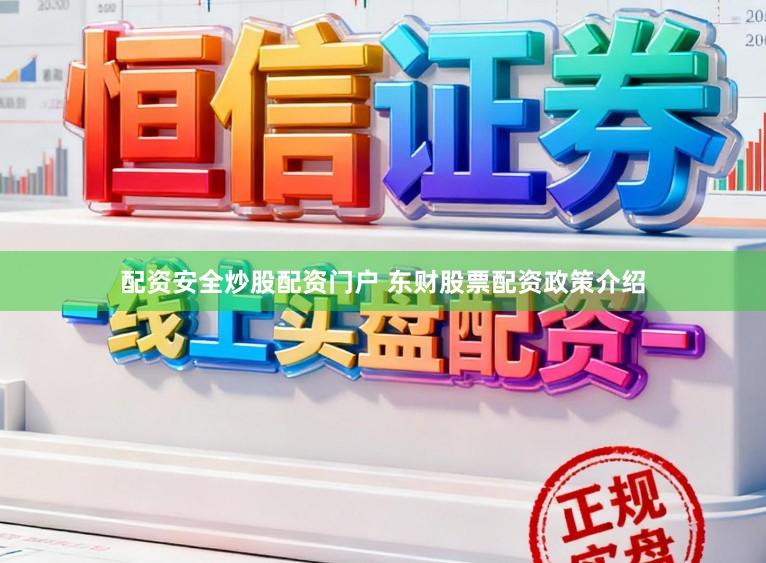 配资安全炒股配资门户 东财股票配资政策介绍