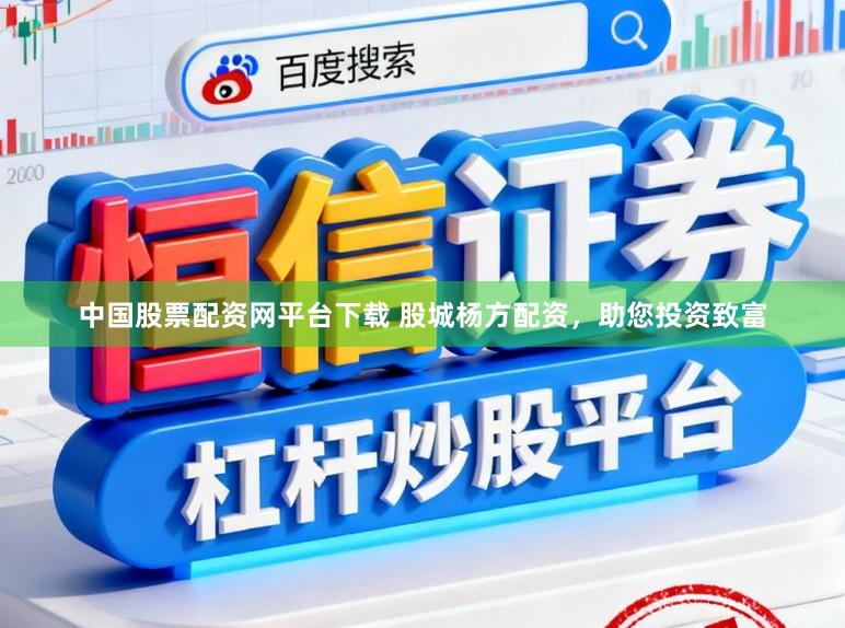 中国股票配资网平台下载 股城杨方配资，助您投资致富