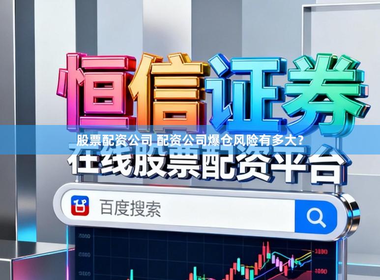 股票配资公司 配资公司爆仓风险有多大？