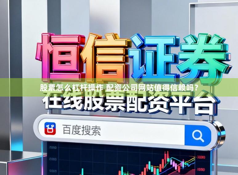 股票怎么杠杆操作 配资公司网站值得信赖吗？